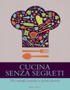 Copertina libro <b>Cucina senza segreti<br></b>(titolo originale o altro titolo: <i>250 essential tips, techniques, trade secrets & tasty recipes</i>)