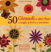 Copertina libro <b>50 girasoli e altri fiori a maglia ai ferri e a uncinetto<br></b>(titolo originale o altro titolo: <i>50 sunflowers to knit, crochet & felt</i>)