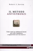 Copertina libro <b>Il metodo antistronzi<br></b>(titolo originale o altro titolo: <i>The no asshole rule: building a civilized workplace and surviving one that isn't</i>)