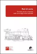 Copertina libro <b>Reti di carta: ferrovie, tecnici e imprese nelle carte degli archivi aziendali</b>
