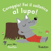 Copertina libro <b>Coraggio! Fai il solletico al lupo!</b>
