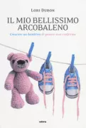 Copertina libro <b>Il mio bellissimo arcobaleno<br></b>(titolo originale o altro titolo: <i>Raising My Rainbow</i>)