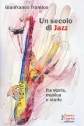 Copertina libro <b>Un secolo di jazz fra storia, musica e storie</b>