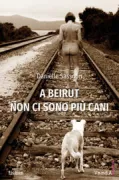Copertina libro <b>A Beirut non ci sono più cani</b>