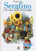 Copertina libro <b>Serafino e la casa delle meraviglie<br></b>(titolo originale o altro titolo: <i>Le merveilleux chef-d'oeuvre de Seraphin</i>)