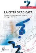 Copertina libro La citt� sradicata. L�idea di citt� attraverso lo sguardo e il segno