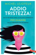Copertina libro <b>Addio tristezza!<br></b>(titolo originale o altro titolo: <i>Tout déprimé est un bien portant qui s'ignore</i>)
