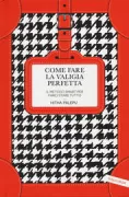 Copertina libro <b>Come fare la valigia perfetta<br></b>(titolo originale o altro titolo: <i>How to pack</i>)