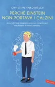 Copertina libro <b>Perché Einstein non portava i calzini<br></b>(titolo originale o altro titolo: <i>Warum Einstein niemals Socken trug</i>)
