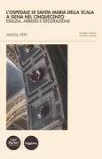 Copertina libro <b>L'ospedale di Santa Maria della Scala a Siena nel Cinquecento: edilizia, arredo e decorazione</b>