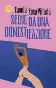 Copertina libro <b>Scene da una domesticazione<br></b>(titolo originale o altro titolo: <i>Tesis sobre una domesticación</i>)