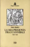 Copertina libro <b>La mia prigionia fra i cannibali, 1553-1555<br></b>(titolo originale o altro titolo: <i>Warhaftig Historia und Beschreibung eyner Landtschafft der wilden, nacketen, grimmigen Menschfresser-Leuthen, in der Newenwelt America ..</i>)