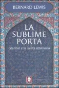 Copertina libro <b>La Sublime Porta<br></b>(titolo originale o altro titolo: <i>Istanbul and the civilization of the ottoman empire</i>)