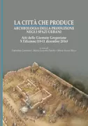 Copertina libro <b>La città che produce: archeologia della produzione negli spazi urbani</b>