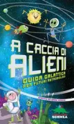 Copertina libro <b>A caccia di alieni<br></b>(titolo originale o altro titolo: <i>The alien hunters handbook</i>)