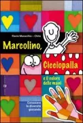 Copertina libro <b>Marcolino, Cicciopalla e il colore delle mani</b>