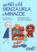 Copertina libro <b>Dal no al sì senza urla e minacce<br></b>(titolo originale o altro titolo: <i>From no to yes without nagging, bribing or threatening</i>)