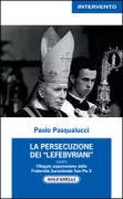 Copertina libro <b>La persecuzione dei Lefebvriani ovvero l'illegale soppressione della Fraternità Sacerdotale san Pio 10</b>