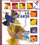 Copertina libro <b>Giocando creo ... riutilizzando la carta</b>