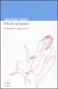 Copertina libro <b>Felicità: un'ipotesi<br></b>(titolo originale o altro titolo: <i>The happiness hypothesis</i>)