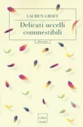 Copertina libro <b>Delicati uccelli commestibili<br></b>(titolo originale o altro titolo: <i>Delicate edible birds</i>)
