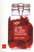 Copertina libro <b>La fine del sesso e il futuro della riproduzione umana<br></b>(titolo originale o altro titolo: <i>The end of sex and the future of human reproduction</i>)