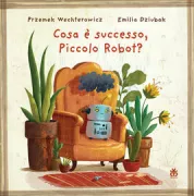 Copertina libro <b>Cosa è successo, Piccolo Robot?<br></b>(titolo originale o altro titolo: <i>Jak ci pomóc, Robociku?</i>)