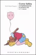 Copertina libro <b>Come fallire completamente la propria vita in 11 lezioni<br></b>(titolo originale o altro titolo: <i>Comment rater complètement sa vie</i>)