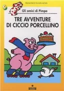 Copertina libro <b>Tre avventure di Ciccio porcellino</b>
