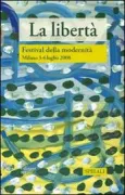 Copertina libro <b>La liberta: Festival della modernita, 3-6 luglio 2008, villa San Carlo Borromeo, Milano, Senago</b>