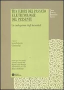 Copertina libro <b>Tra i libri del passato e le tecnologie del presente: la catalogazione degli incunaboli</b>