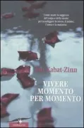 Copertina libro <b>Vivere momento per momento<br></b>(titolo originale o altro titolo: <i>Full catastrophe living</i>)