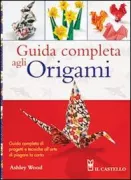 Copertina libro <b>Guida completa agli origami<br></b>(titolo originale o altro titolo: <i>The origami bible</i>)
