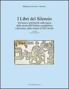 Copertina libro <b>I libri del silenzio: scrittura e spiritualità sulle tracce della storia dell'Ordine camaldolese a Ravenna dalle origini al 16. secolo</b>