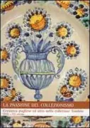 Copertina libro <b>La passione del collezionismo: ceramica pugliese ed altro nella collezione Tondolo, 17.-20. secolo</b>