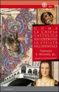 Copertina libro <b>Come la Chiesa cattolica ha costruito la civiltà occidentale<br></b>(titolo originale o altro titolo: <i>How the catholic church built western civilization</i>)