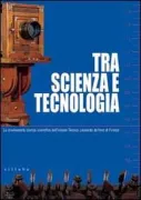 Copertina libro <b>Tra scienza e tecnologia: la strumentaria storico scientifica dell'Istituto tecnico Leonardo da Vinci di Firenze</b>