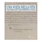 Copertina libro <b>Una volta nella vita: tesori dagli archivi e dalle biblioteche di Firenze</b>
