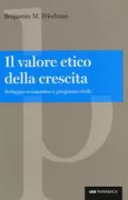 Copertina libro <b>Il valore etico della crescita<br></b>(titolo originale o altro titolo: <i>The moral consequences of economic growth</i>)