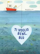 Copertina libro <b>Ti voglio bene, Blu<br></b>(titolo originale o altro titolo: <i>I love you, Blue</i>)