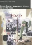 Copertina libro <b>Mosca-Grozny: neanche un bianco su questo treno</b>