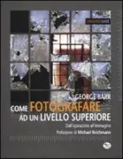 Copertina libro <b>Come fotografare ad un livello superiore<br></b>(titolo originale o altro titolo: <i>Take Your Photography to the Next Level. From Inspiration to Image</i>)