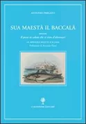 Copertina libro <b>Sua maestà il baccalà ovvero Il pesce in salato che ci vien d'oltremari</b>