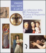 Copertina libro <b>Viaggio nell'arte a Lucca: la collezione della Fondazione Cassa di risparmio di Lucca</b>