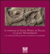 Copertina libro <b>Il portale di Santa Maria di Piazza a Casale Monferrato e la scultura del Rinascimento tra Piemonte e Lombardia</b>