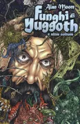Copertina libro <b>Alan Moore: funghi di yuggoth e altre colture<br></b>(titolo originale o altro titolo: <i>Alan Moore: yuggoth cultures and growths</i>)