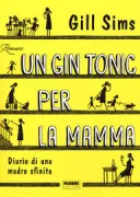 Copertina libro <b>Un gin tonic per la mamma<br></b>(titolo originale o altro titolo: <i>Why mummy drinks : the diary of an exhausted mum</i>)