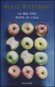 Copertina libro <b>La mia vita fatta in casa<br></b>(titolo originale o altro titolo: <i>A homemade life</i>)