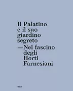 Copertina libro <b>Il Palatino e il suo giardino segreto: nel fascino degli Horti Farnesiani</b>