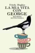 Copertina libro <b>La mia vita con George<br></b>(titolo originale o altro titolo: <i>George : a magpie memoir</i>)